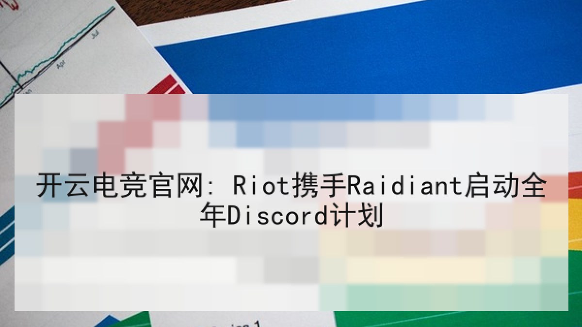 开云电竞官网: Riot携手Raidiant启动全年Discord计划
