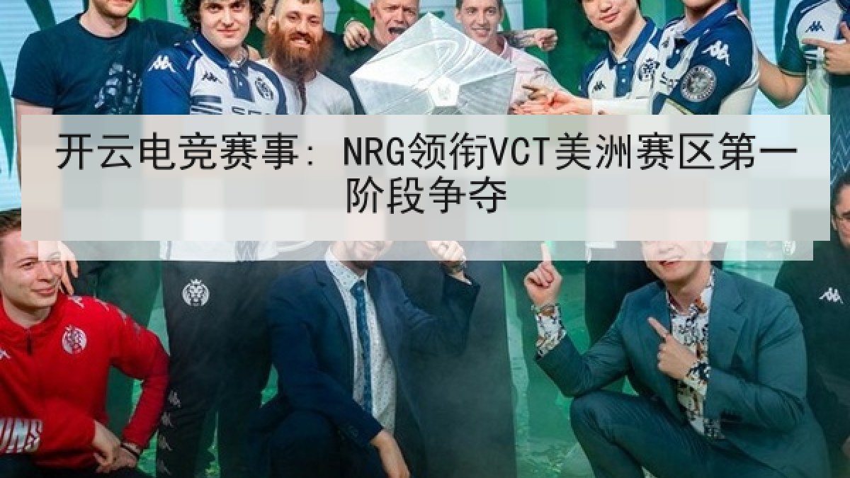 开云电竞赛事: NRG领衔VCT美洲赛区第一阶段争夺 开云电竞赛事: NRG领衔VCT美洲赛区第一阶段争夺