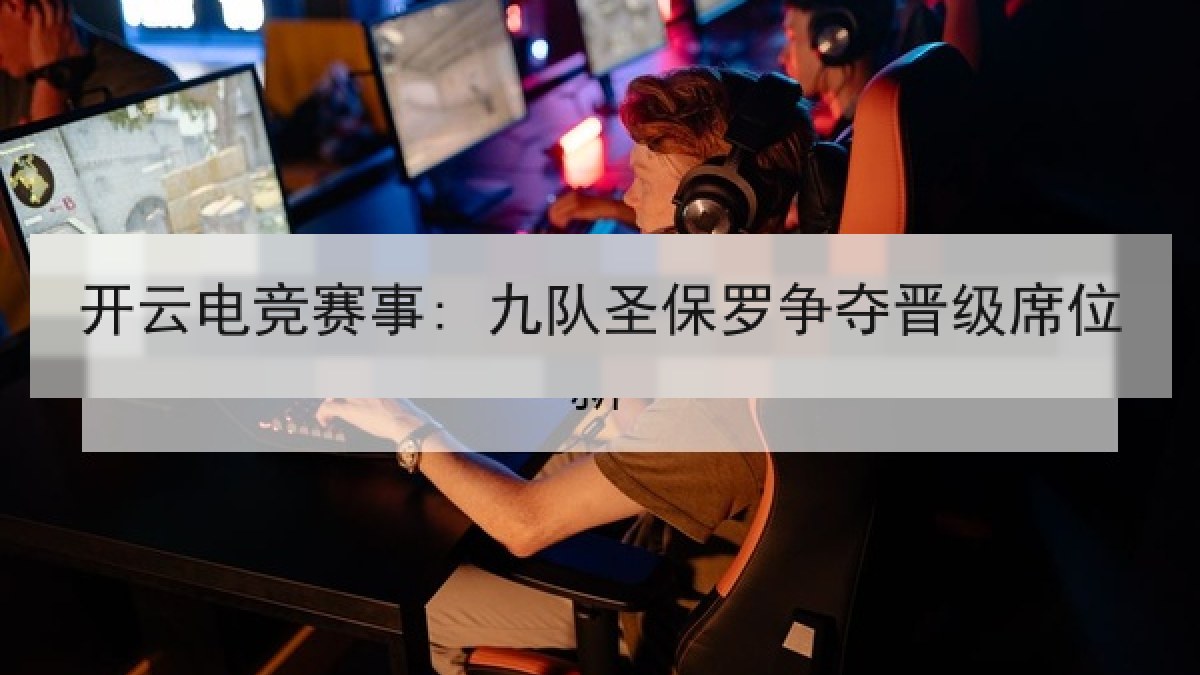 开云电竞赛事: 九队圣保罗争夺晋级席位