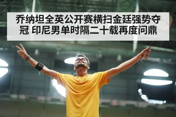 乔纳坦全英公开赛横扫金廷强势夺冠 印尼男单时隔二十载再度问鼎
